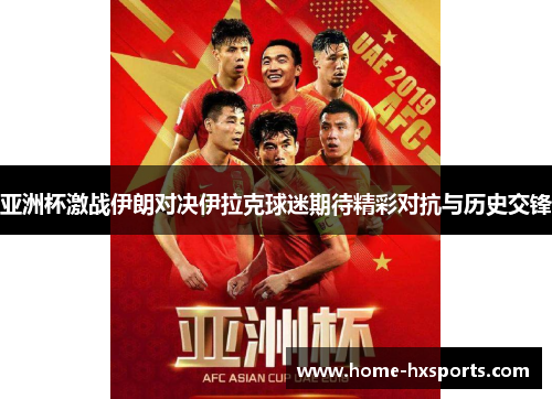 亚洲杯激战伊朗对决伊拉克球迷期待精彩对抗与历史交锋