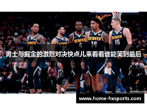 勇士与掘金的激烈对决快点儿来看看谁能笑到最后