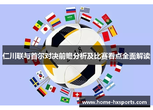 仁川联与首尔对决前瞻分析及比赛看点全面解读